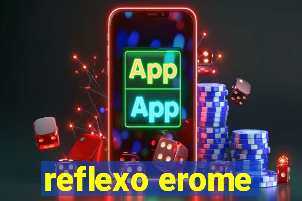 reflexo erome